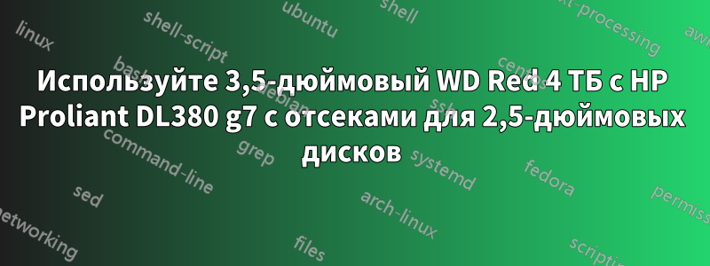 Используйте 3,5-дюймовый WD Red 4 ТБ с HP Proliant DL380 g7 с отсеками для 2,5-дюймовых дисков