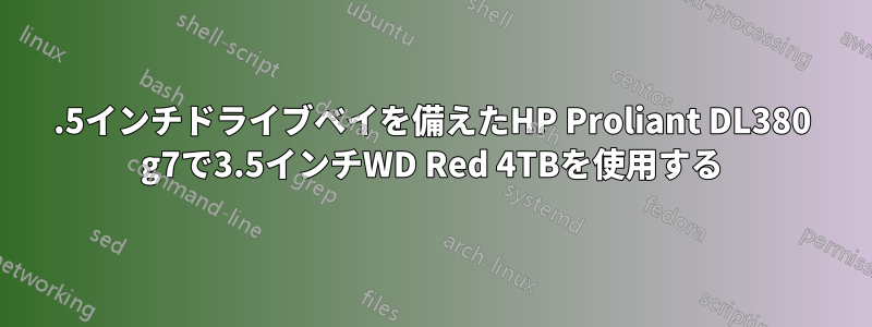 2.5インチドライブベイを備えたHP Proliant DL380 g7で3.5インチWD Red 4TBを使用する