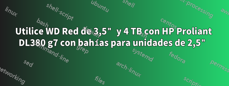 Utilice WD Red de 3,5" y 4 TB con HP Proliant DL380 g7 con bahías para unidades de 2,5"