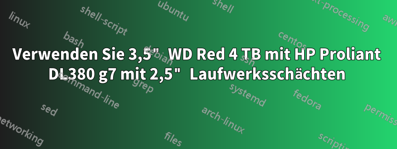 Verwenden Sie 3,5" WD Red 4 TB mit HP Proliant DL380 g7 mit 2,5" Laufwerksschächten