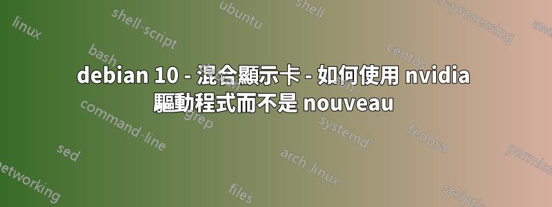 debian 10 - 混合顯示卡 - 如何使用 nvidia 驅動程式而不是 nouveau
