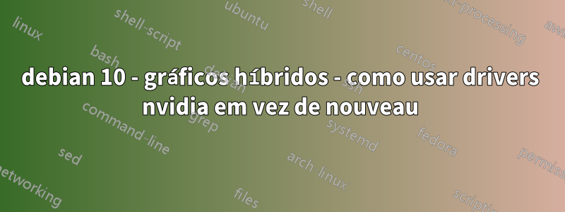 debian 10 - gráficos híbridos - como usar drivers nvidia em vez de nouveau