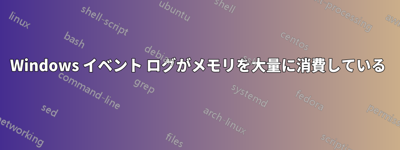 Windows イベント ログがメモリを大量に消費している