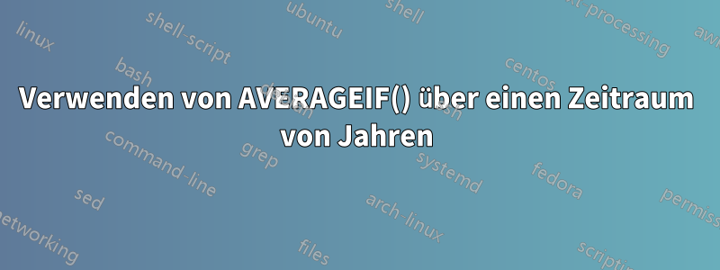 Verwenden von AVERAGEIF() über einen Zeitraum von Jahren