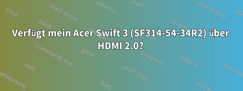 Verfügt mein Acer Swift 3 (SF314-54-34R2) über HDMI 2.0?