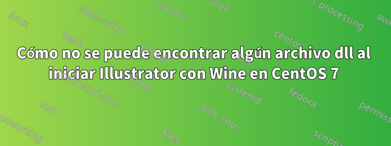 Cómo no se puede encontrar algún archivo dll al iniciar Illustrator con Wine en CentOS 7