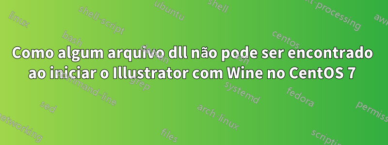Como algum arquivo dll não pode ser encontrado ao iniciar o Illustrator com Wine no CentOS 7