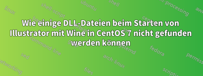 Wie einige DLL-Dateien beim Starten von Illustrator mit Wine in CentOS 7 nicht gefunden werden können
