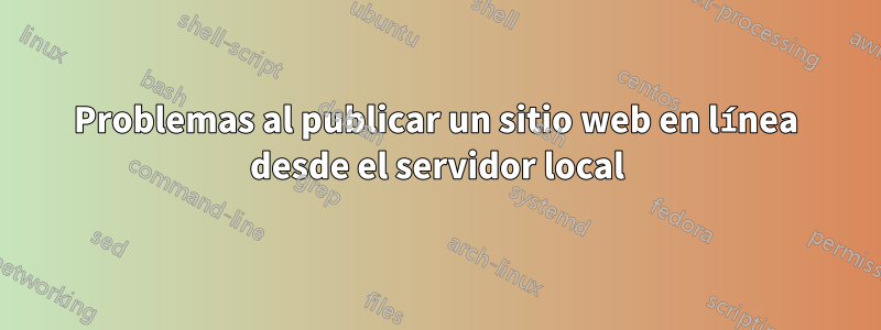 Problemas al publicar un sitio web en línea desde el servidor local