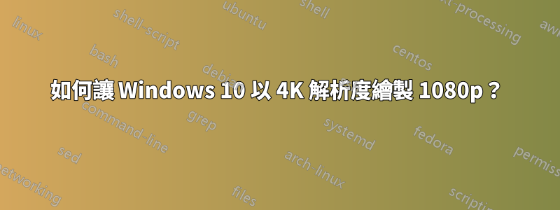 如何讓 Windows 10 以 4K 解析度繪製 1080p？