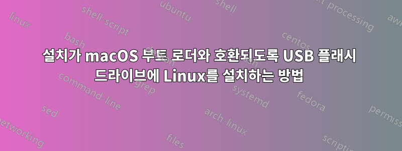 설치가 macOS 부트 로더와 호환되도록 USB 플래시 드라이브에 Linux를 설치하는 방법