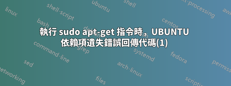執行 sudo apt-get 指令時，UBUNTU 依賴項遺失錯誤回傳代碼(1)