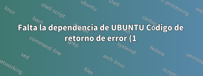 Falta la dependencia de UBUNTU Código de retorno de error (1) al ejecutar el comando sudo apt-get