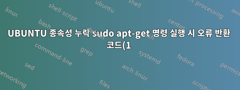 UBUNTU 종속성 누락 sudo apt-get 명령 실행 시 오류 반환 코드(1)