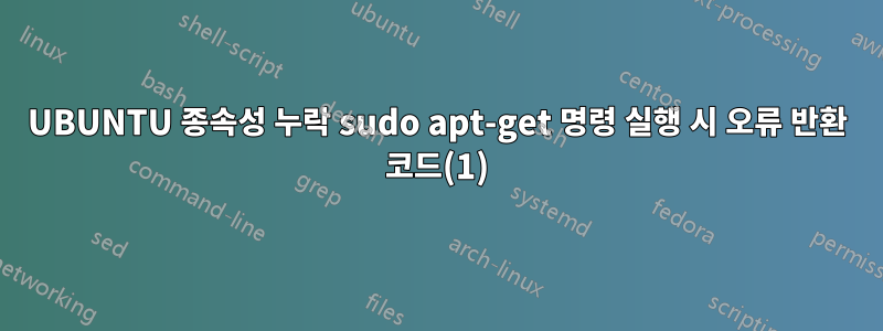 UBUNTU 종속성 누락 sudo apt-get 명령 실행 시 오류 반환 코드(1)