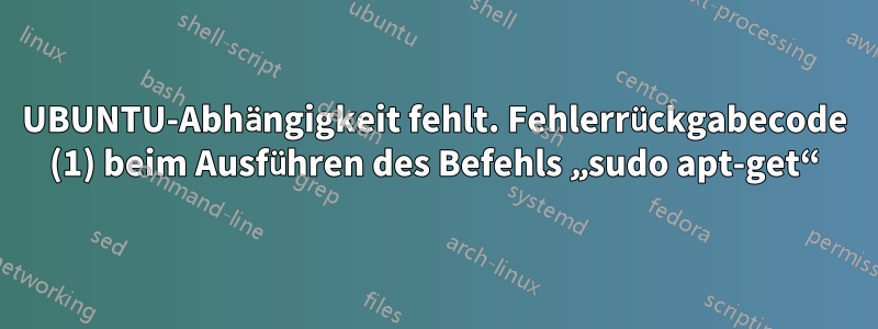 UBUNTU-Abhängigkeit fehlt. Fehlerrückgabecode (1) beim Ausführen des Befehls „sudo apt-get“