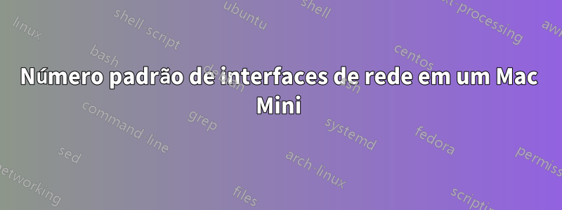 Número padrão de interfaces de rede em um Mac Mini