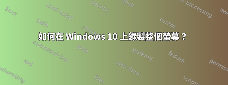 如何在 Windows 10 上錄製整個螢幕？