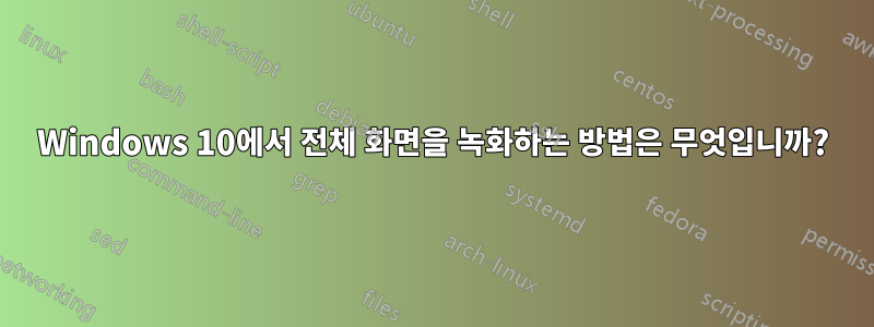 Windows 10에서 전체 화면을 녹화하는 방법은 무엇입니까?