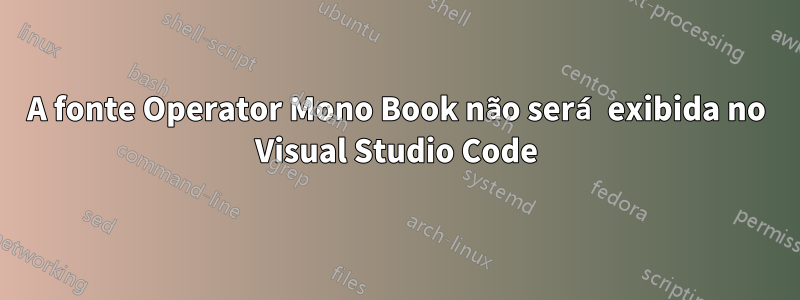 A fonte Operator Mono Book não será exibida no Visual Studio Code