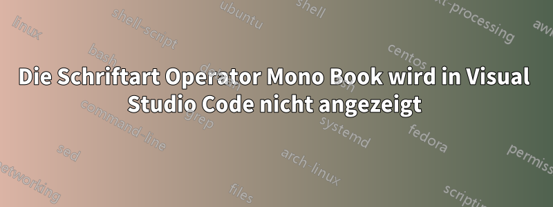 Die Schriftart Operator Mono Book wird in Visual Studio Code nicht angezeigt