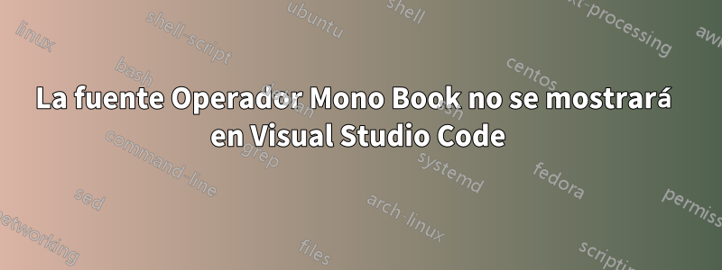 La fuente Operador Mono Book no se mostrará en Visual Studio Code