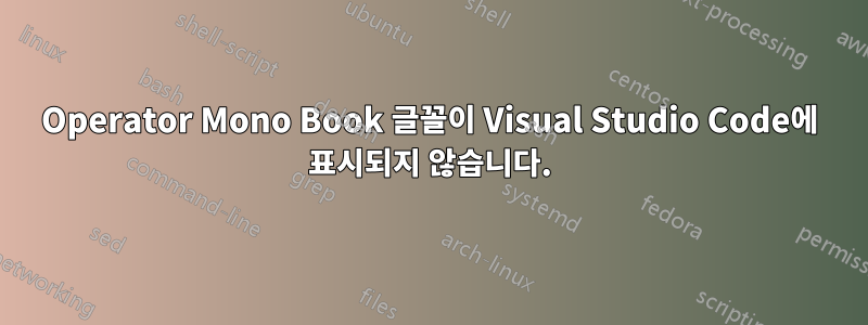 Operator Mono Book 글꼴이 Visual Studio Code에 표시되지 않습니다.