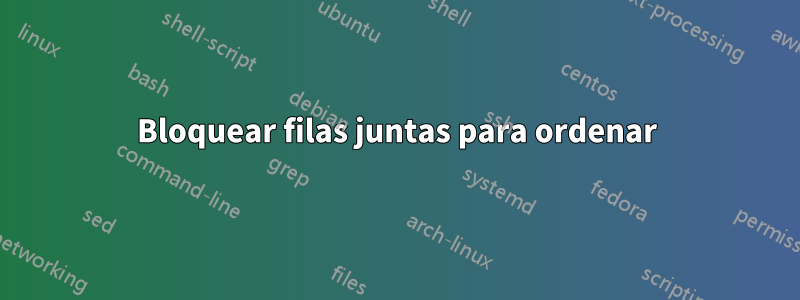 Bloquear filas juntas para ordenar