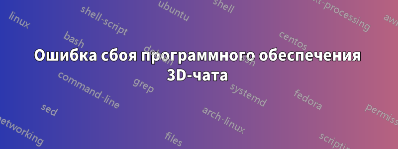 Ошибка сбоя программного обеспечения 3D-чата