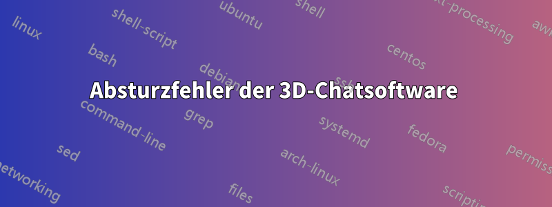 Absturzfehler der 3D-Chatsoftware