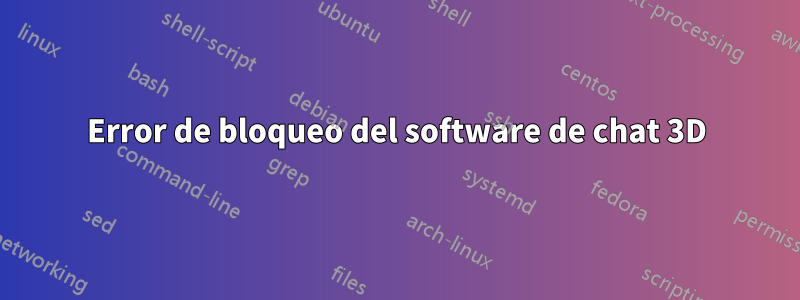 Error de bloqueo del software de chat 3D