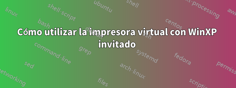 Cómo utilizar la impresora virtual con WinXP invitado