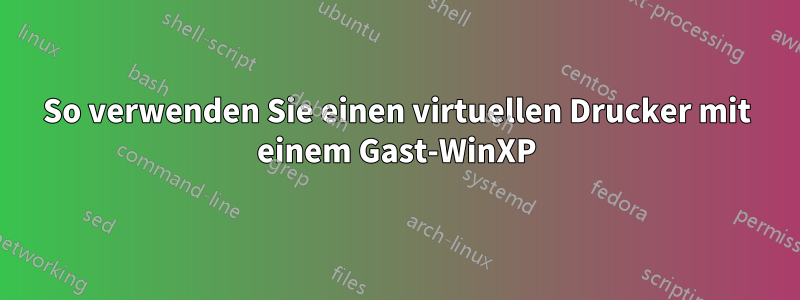 So verwenden Sie einen virtuellen Drucker mit einem Gast-WinXP