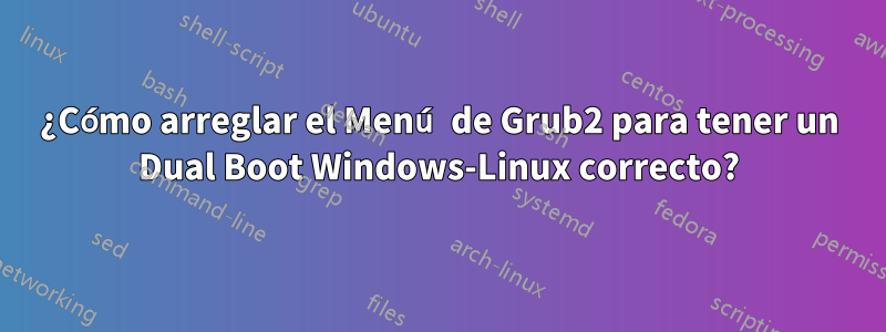 ¿Cómo arreglar el Menú de Grub2 para tener un Dual Boot Windows-Linux correcto?