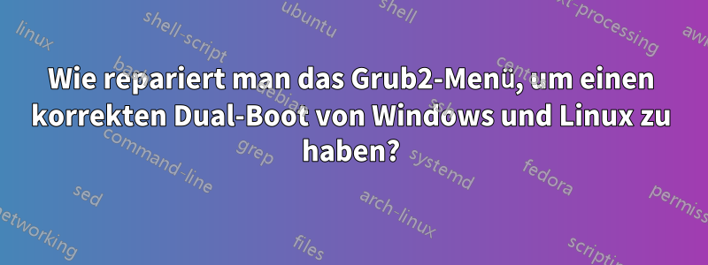 Wie repariert man das Grub2-Menü, um einen korrekten Dual-Boot von Windows und Linux zu haben?