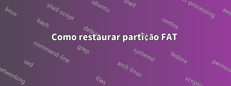 Como restaurar partição FAT