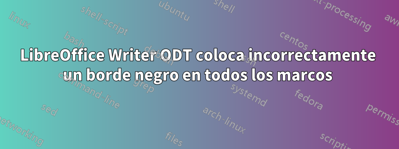 LibreOffice Writer ODT coloca incorrectamente un borde negro en todos los marcos