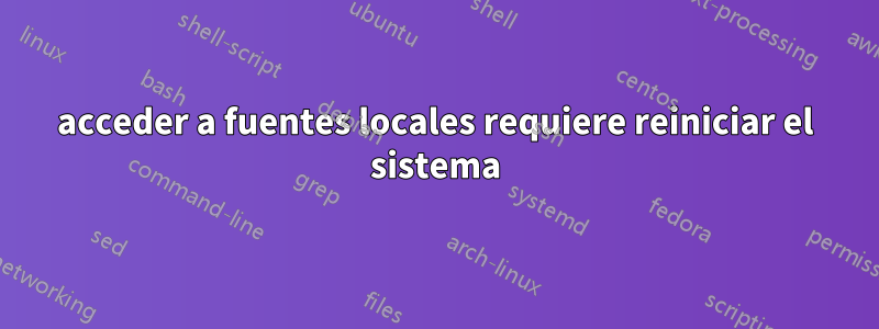 acceder a fuentes locales requiere reiniciar el sistema