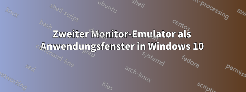 Zweiter Monitor-Emulator als Anwendungsfenster in Windows 10