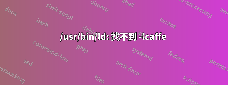 /usr/bin/ld: 找不到 -lcaffe