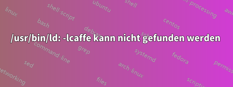 /usr/bin/ld: -lcaffe kann nicht gefunden werden