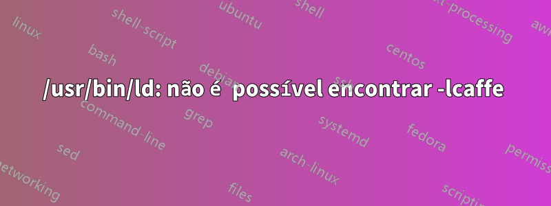 /usr/bin/ld: não é possível encontrar -lcaffe