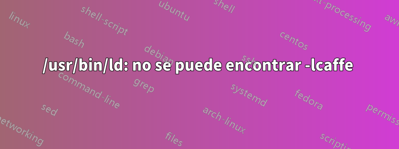 /usr/bin/ld: no se puede encontrar -lcaffe