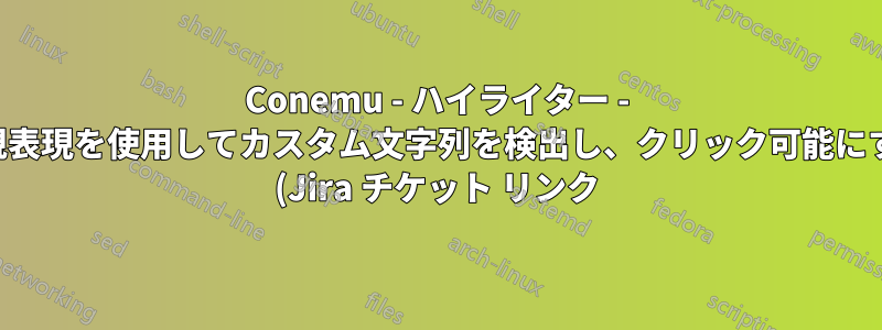 Conemu - ハイライター - 正規表現を使用してカスタム文字列を検出し、クリック可能にする (Jira チケット リンク)