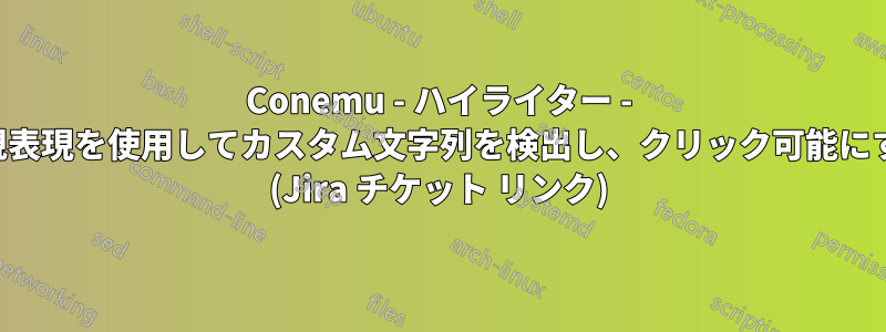 Conemu - ハイライター - 正規表現を使用してカスタム文字列を検出し、クリック可能にする (Jira チケット リンク)