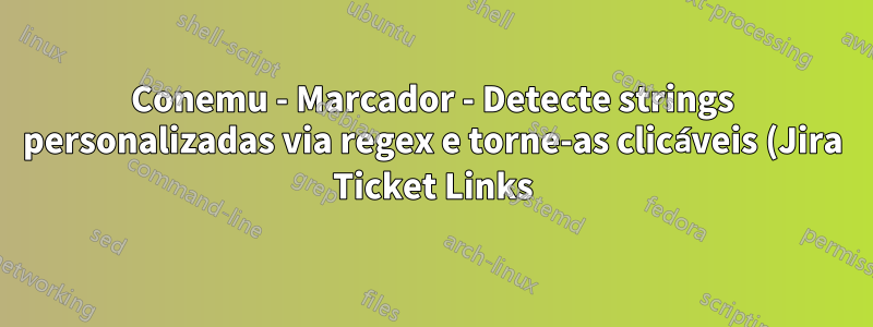Conemu - Marcador - Detecte strings personalizadas via regex e torne-as clicáveis (Jira Ticket Links)