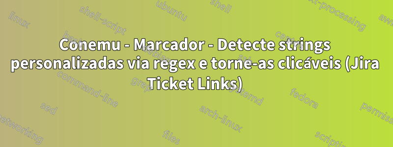 Conemu - Marcador - Detecte strings personalizadas via regex e torne-as clicáveis ​​(Jira Ticket Links)