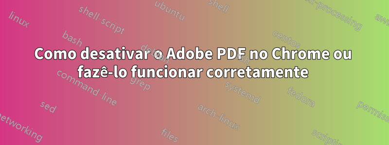 Como desativar o Adobe PDF no Chrome ou fazê-lo funcionar corretamente