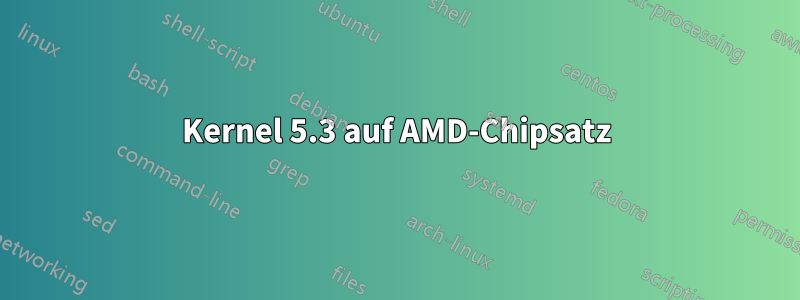 Kernel 5.3 auf AMD-Chipsatz