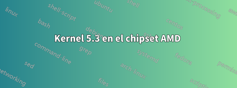 Kernel 5.3 en el chipset AMD